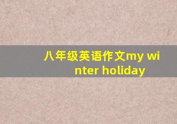 八年级英语作文my winter holiday